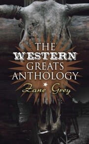 The Western Greats Anthology - Zane Grey Edition