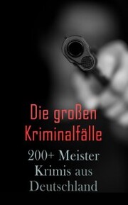 Die großen Kriminalfälle - 200+ Meisterkrimis aus Deutschland