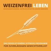 WEIZENFREI LEBEN: Weizenwampe besiegen, natürlich entgiften, gesund abnehmen - Cover