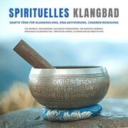 Spirituelles Klangbad: Sanfte Töne für Klangheilung, DNA-Aktivierung, Chakren-Reinigung - Cover