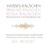XXL-Bundle: Weißes Rauschen, Rosa Rauschen, Braunes Rauschen, beruhigende Naturgeräusche