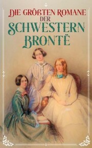 Die größten Romane der Schwestern Brontë