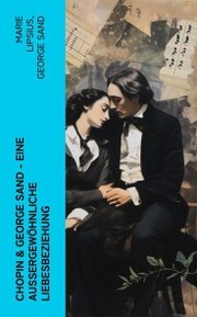 Chopin & George Sand - Eine außergewöhnliche Liebesbeziehung