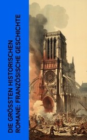 Die größten historischen Romane: Französische Geschichte