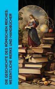 Die Geschichte des Römischen Reiches: Wesentliche Werke und Handbücher - Cover