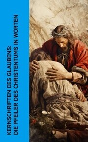 Kernschriften des Glaubens: Die Pfeiler des Christentums in Worten - Cover