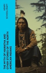 The Myth of Hiawatha and Other Stories of the North American Indians - Cover