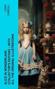 Alice in Wonderland (Collector's Edition) - With All the Original Illustrations