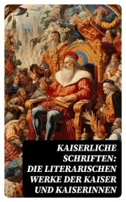 Kaiserliche Schriften: Die literarischen Werke der Kaiser und Kaiserinnen - Cover