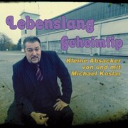 Lebenslang Geheimtip - Kleine Absacker von und mit Michael Koslar - Cover