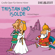 Tristan und Isolde - Die ZEIT-Edition 'Große Oper für kleine Hörer'