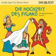 Die Hochzeit des Figaro - Die ZEIT-Edition 'Große Oper für kleine Hörer' (Ungekürzt)