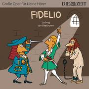 Fidelio - Die ZEIT-Edition 'Große Oper für kleine Hörer' (Ungekürzt)