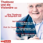 Jörg Thadeusz im Gespräch mit Neil MacGregor, Prof. Dr. Claudia Kemfert und Prof. Dr. Gabriel Curio - Thadeusz und die Visionäre, Teil 3 (Ungekürzt)