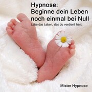 Hypnose: Beginne dein Leben noch einmal bei Null