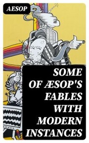 Some of Æsop's Fables with Modern Instances