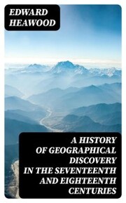 A History of Geographical Discovery in the Seventeenth and Eighteenth Centuries - Cover