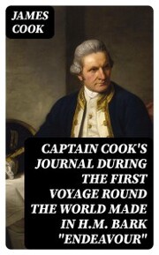Captain Cook's Journal During the First Voyage Round the World made in H.M. bark 'Endeavour'