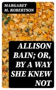Allison Bain; Or, By a Way She Knew Not - Cover