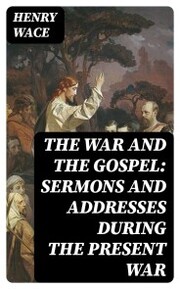 The War and the Gospel: Sermons and Addresses During the Present War