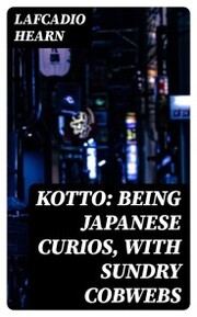 Kotto: Being Japanese Curios, with Sundry Cobwebs - Cover