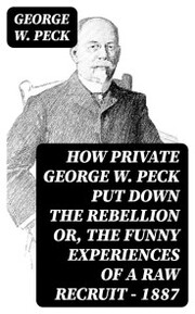 How Private George W. Peck Put Down the Rebellion or, The Funny Experiences of a Raw Recruit - 1887 - Cover