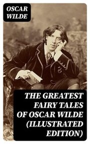 The Greatest Fairy Tales of Oscar Wilde (Illustrated Edition)