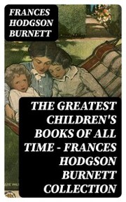 The Greatest Children's Books of All Time - Frances Hodgson Burnett Collection