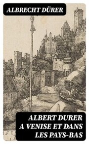 Albert Durer a Venise et dans les Pays-Bas