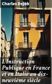 L'Instruction Publique en France et en Italie au dix-neuvième siècle