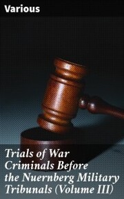 Trials of War Criminals Before the Nuernberg Military Tribunals (Volume III)