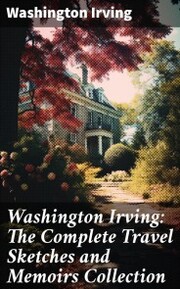 Washington Irving: The Complete Travel Sketches and Memoirs Collection - Cover