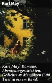 Karl May: Romane, Abenteuergeschichten, Gedichte & Memoiren (300 Titel in einem Band) - Cover
