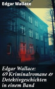 Edgar Wallace: 69 Kriminalromane & Detektivgeschichten in einem Band - Cover