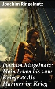 Joachim Ringelnatz: Mein Leben bis zum Kriege & Als Mariner im Krieg