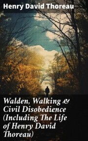 Walden, Walking & Civil Disobedience (Including The Life of Henry David Thoreau) - Cover
