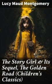 The Story Girl & Its Sequel, The Golden Road (Children's Classics) - Cover