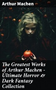 The Greatest Works of Arthur Machen - Ultimate Horror & Dark Fantasy Collection - Cover