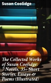 The Collected Works of Susan Coolidge: 7 Novels, 35+ Short Stories, Essays & Poems (Illustrated) - Cover
