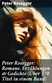 Peter Rosegger: Romane, Erzählungen & Gedichte (Über 570 Titel in einem Band) - Cover