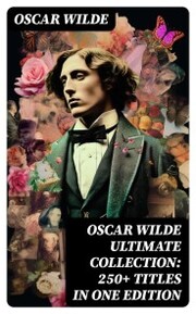 OSCAR WILDE Ultimate Collection: 250+ Titles in One Edition