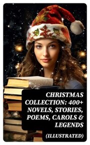 Christmas Collection: 400+ Novels, Stories, Poems, Carols & Legends (Illustrated) - Cover
