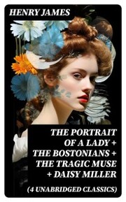 The Portrait of a Lady + The Bostonians + The Tragic Muse + Daisy Miller (4 Unabridged Classics)