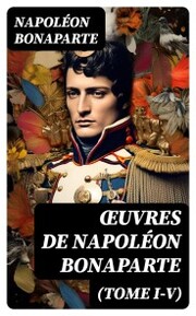 ¿uvres de Napoléon Bonaparte (Tome I-V)