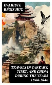 Travels in Tartary, Tibet, and China During the Years 1844-1846