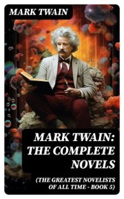 Mark Twain: The Complete Novels (The Greatest Novelists of All Time - Book 5)