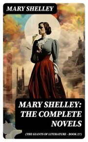 Mary Shelley: The Complete Novels (The Giants of Literature - Book 27)