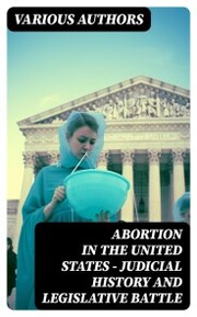Abortion in the United States - Judicial History and Legislative Battle