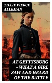 At Gettysburg - What a Girl Saw and Heard of the Battle