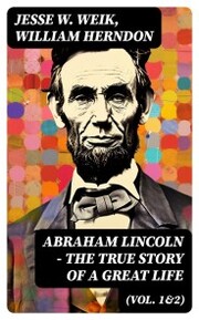 Abraham Lincoln - The True Story of a Great Life (Vol. 1&2)